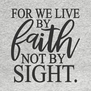 For We Live By Faith Not By Sight. Christian quote bible verse T-Shirt